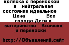 коляска с переноской 3 в 1 нейтральная состояние идеальное    › Цена ­ 10 000 - Все города Дети и материнство » Коляски и переноски   